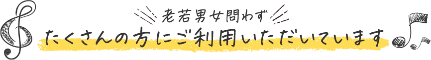 老若男女問わずたくさんの方にご利用いただいています