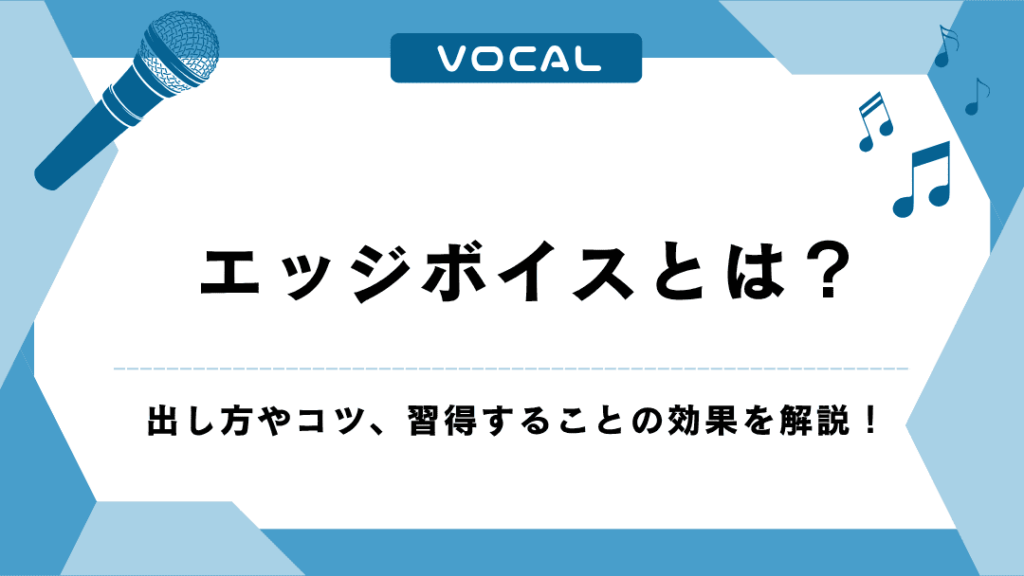 エッジボイスとは？出し方やコツ、習得することの効果を解説！