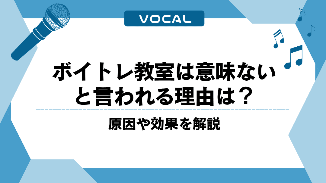 ボイトレ教室は意味ないと言われる理由は？原因や効果を解説